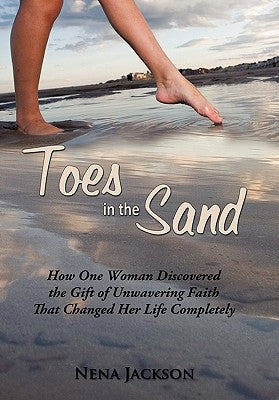 Toes in the Sand: How One Woman Discovered the Gift of Unwavering Faith That Changed Her Life Completely by Jackson, Nena