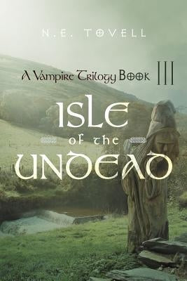 A Vampire Trilogy: Isle of the Undead Book III by Tovell, N. E.