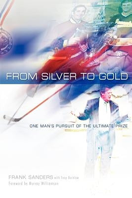 From Silver to Gold: One Man's Pursuit of the Ultimate Prize by Ducklow, Tony