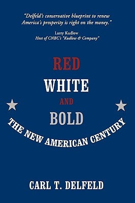 Red, White and Bold: The New American Century by Delfeld, Carl T.