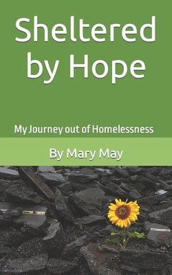 Sheltered by Hope: My Journey out of Homelessness by May, Mary