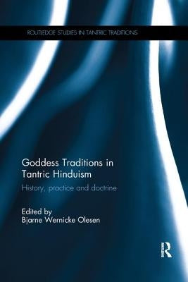 Goddess Traditions in Tantric Hinduism: History, Practice and Doctrine by Olesen, Bjarne Wernicke