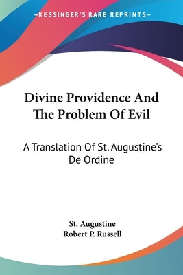 Divine Providence And The Problem Of Evil: A Translation Of St. Augustine's De Ordine by Augustine, St