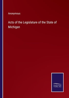 Acts of the Legislature of the State of Michigan by Anonymous