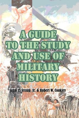 A Guide to the Study and Use of Military History by Jessup, John E.
