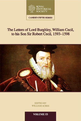 Letters of Lord Burghley to Sir Robert Cecil, 1593-8 by Acres, William
