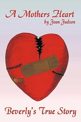 A Mothers Heart: Beverly's True Story by Judson, Joan