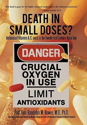 Death in Small Doses?: Books 1 & 2: Antioxidant Vitamins A, C and E in the Twenty-First Century: Book One Also Contains: Antioxidant Vitamins by Howes M. D. Ph. D., Randolph M.