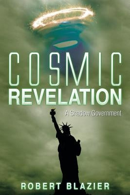 Cosmic Revelation: A Shadow Government by Blazier, Robert