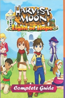 Harvest Moon: Light of Hope Complete Guide and Walkthrough by Jennifer J Nyman