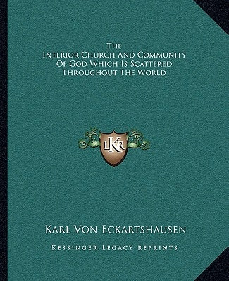 The Interior Church And Community Of God Which Is Scattered Throughout The World by Von Eckartshausen, Karl