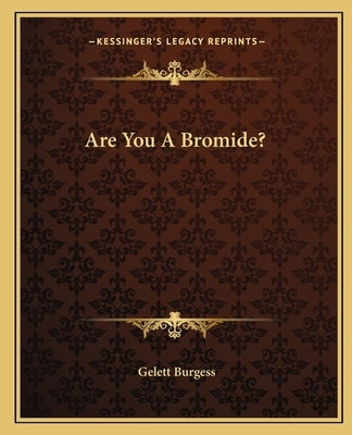 Are You A Bromide? by Burgess, Gelett