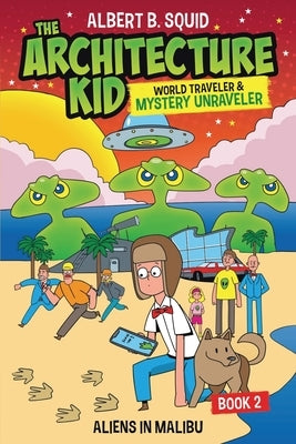 Albert B. Squid The Architecture Kid, World Traveler & Mystery Unraveler: Aliens In Malibu Book 2: Aliens In Malibu by Squid, Albert B.