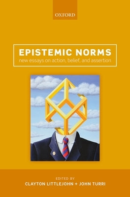 Epistemic Norms: New Essays on Action, Belief, and Assertion by Littlejohn, Clayton