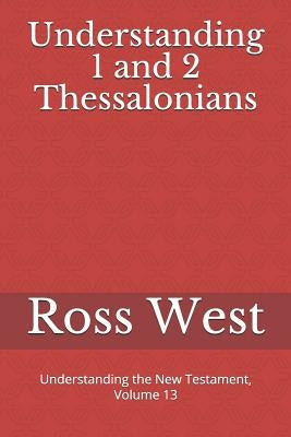 Understanding 1 and 2 Thessalonians: Understanding the New Testament, Volume 13 by West, Ross