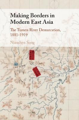 Making Borders in Modern East Asia by Song, Nianshen