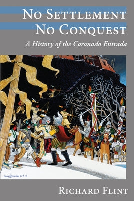 No Settlement, No Conquest: A History of the Coronado Entrada by Flint, Richard