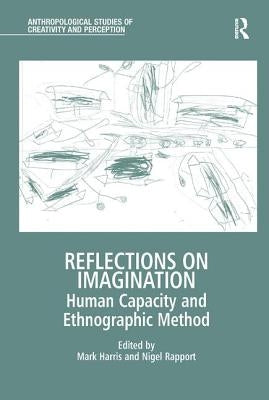 Reflections on Imagination: Human Capacity and Ethnographic Method by Harris, Mark