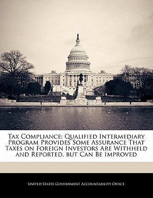 Tax Compliance: Qualified Intermediary Program Provides Some Assurance That Taxes on Foreign Investors Are Withheld and Reported, But Can Be Improved by United States Government Accountability