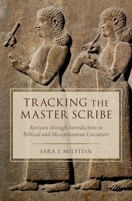 Tracking the Master Scribe: Revision Through Introduction in Biblical and Mesopotamian Literature by Milstein, Sara J.