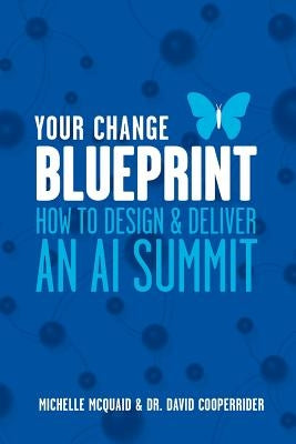 Your Change Blueprint: How To Design & Deliver An AI Summit by Cooperrider, David
