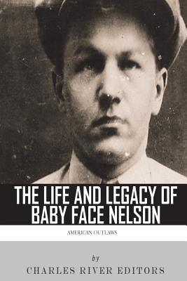 American Outlaws: The Life and Legacy of Baby Face Nelson by Charles River