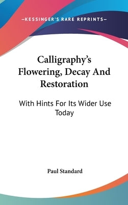 Calligraphy's Flowering, Decay And Restoration: With Hints For Its Wider Use Today by Standard, Paul