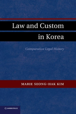 Law and Custom in Korea: Comparative Legal History by Kim, Marie Seong