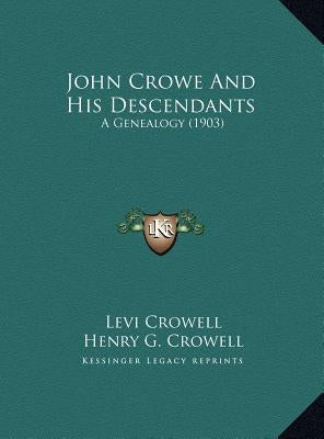 John Crowe And His Descendants: A Genealogy (1903) by Crowell, Levi