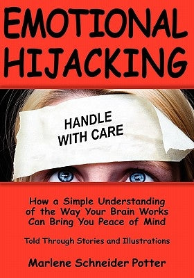 Emotional Hijacking: How a Simple Understanding of the Way Your Brain Works Can Bring You Peace of Mind by Potter, Marlene Schneider