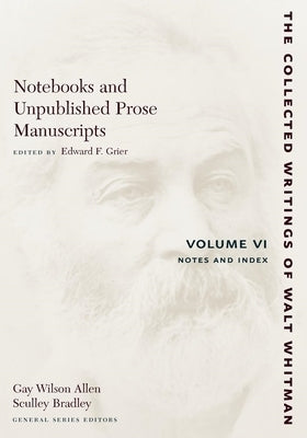 Notebooks and Unpublished Prose Manuscripts: Volume VI: Notes and Index by Whitman, Walt
