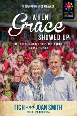When Grace Showed Up: One Couple's Story of Hope and Healing Among the Poor by Smith, Tich