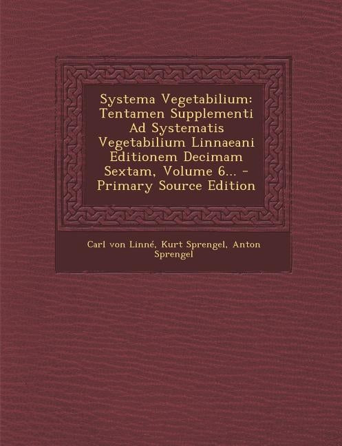 Systema Vegetabilium: Tentamen Supplementi Ad Systematis Vegetabilium Linnaeani Editionem Decimam Sextam, Volume 6... - Primary Source Editi by Linne, Carl Von