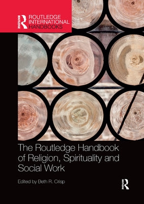 The Routledge Handbook of Religion, Spirituality and Social Work by Crisp, Beth R.