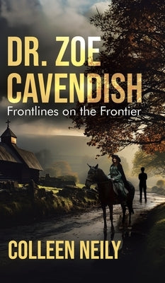Dr. Zoe Cavendish: Frontlines on the Frontier by Neily, Colleen