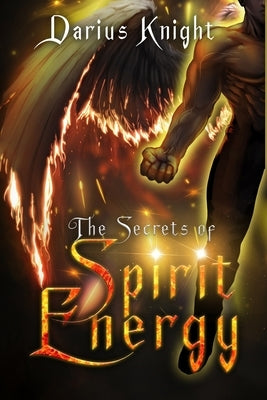 The Secrets of Spirit Energy by Knight, Darius