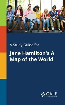 A Study Guide for Jane Hamilton's A Map of the World by Gale, Cengage Learning