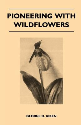 Pioneering With Wildflowers by Aiken, George D.