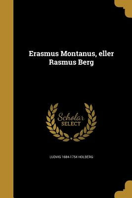 Erasmus Montanus, eller Rasmus Berg by Holberg, Ludvig 1684-1754