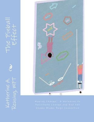The Pinball Effect: Making Change: A Workbook to Facilitate Change and End the Shame Blame Rage Connection by Brown, Pamela F.