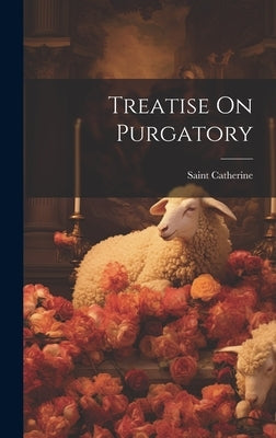 Treatise On Purgatory by Saint Catherine (of Genoa)