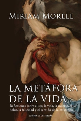 LA METÁFORA DE LA VIDA. Reflexiones sobre la vida, la muerte, el dolor, la felicidad, y el sentido de la existencia humana by Morell, Miriam
