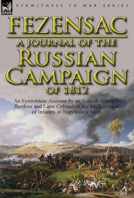 A Journal of the Russian Campaign of 1812: An Eyewitness Account by an Aide-de-Camp to Berthier and Later Colonel of the 4th Regiment of Infantry in by Montesquiou-Fezensac, Raymond A. P. J. D