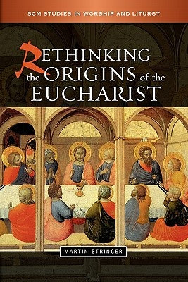 Rethinking the Origins of the Eucharist by Stringer, Martin D.
