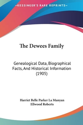 The Dewees Family: Genealogical Data, Biographical Facts, And Historical Information (1905) by La Munyan, Harriet Belle Parker
