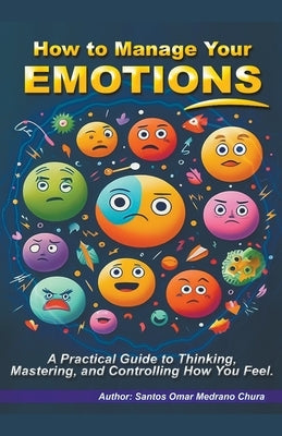How to Manage Your Emotions. by Chura, Santos Omar Medrano