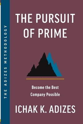 The Pursuit of Prime: Become the Best Company Possible by K. Adizes, Ichak