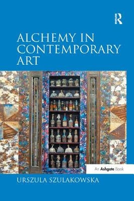 Alchemy in Contemporary Art by Szulakowska, Urszula