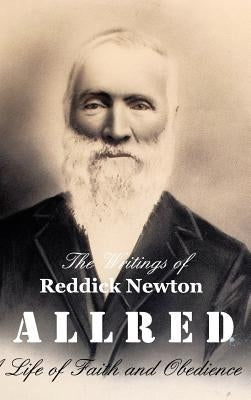 The Writings of Reddick Newton A l l r e d: A Life of Faith and Obedience by Burrell, Teresa Andersen