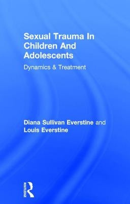 Sexual Trauma in Children and Adolescents: Dynamics & Treatment by Everstine, Diana Sullivan